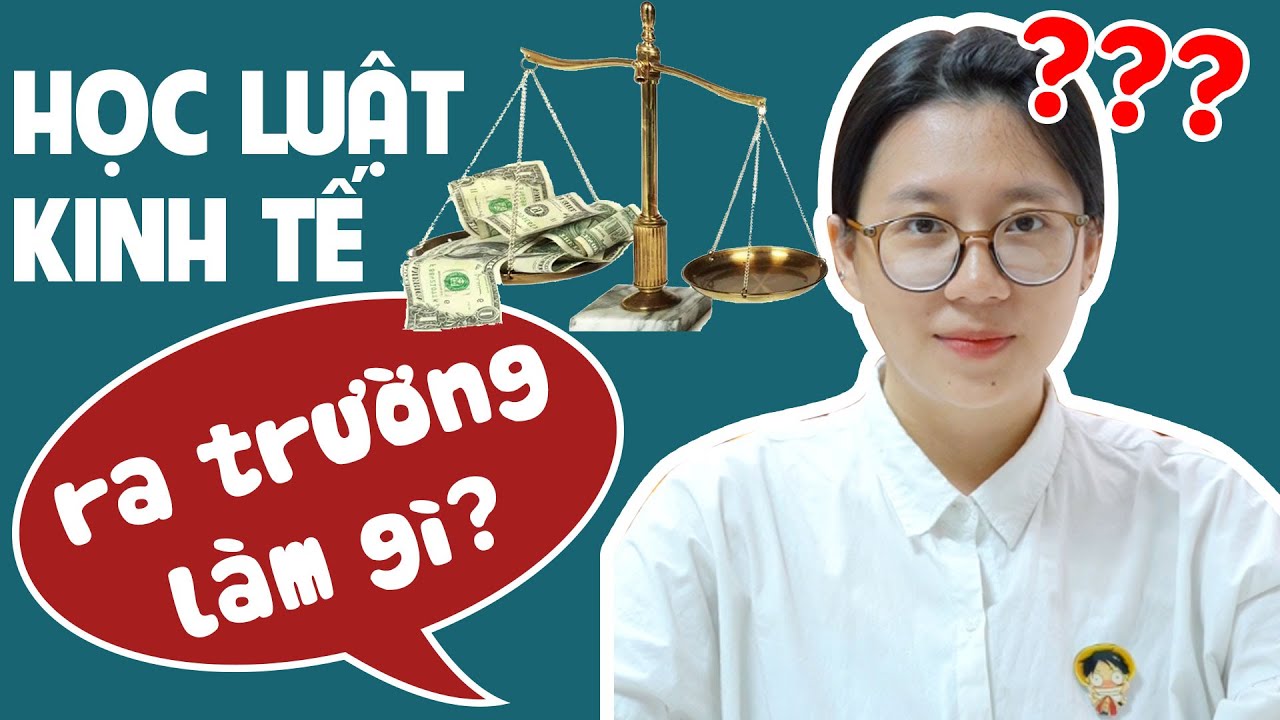 Ngành kinh tế học ra trường làm gì | Học Luật Kinh Tế Ra Trường Làm Gì? | Cẩm Nang Tuyển Dụng