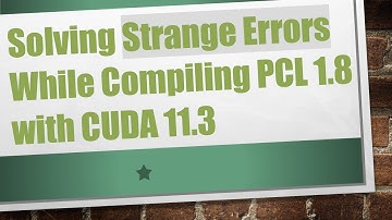 Solving Strange Errors While Compiling PCL 1.8 with CUDA 11.3
