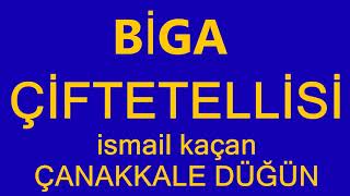 BİGA ÇİFTETELLİSİ ismail kaçan ÇANAKKALE DÜĞÜN
