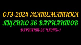 картинка: ОГЭ-2024 МАТЕМАТИКА. ЯЩЕНКО 36 ВАРИАНТОВ. ВАРИАНТ-23 ЧАСТЬ-1