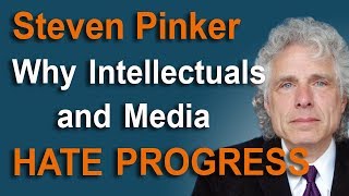 Why Intellectuals and Media Hate Progress - Steven Pinker