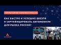 Как быстро и успешно ввезти и сертифицировать автомобили для рынка России? |  Часть II