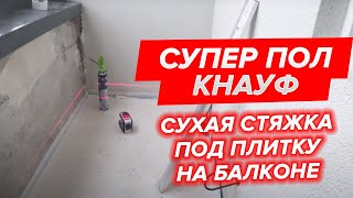 КНАУФ СУПЕР ПОЛ. Сухая стяжка под плитку на балконе. Ремонт эконом класса.