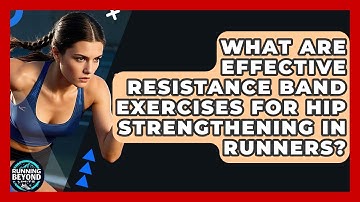 What Are Effective Resistance Band Exercises For Hip Strengthening In Runners?