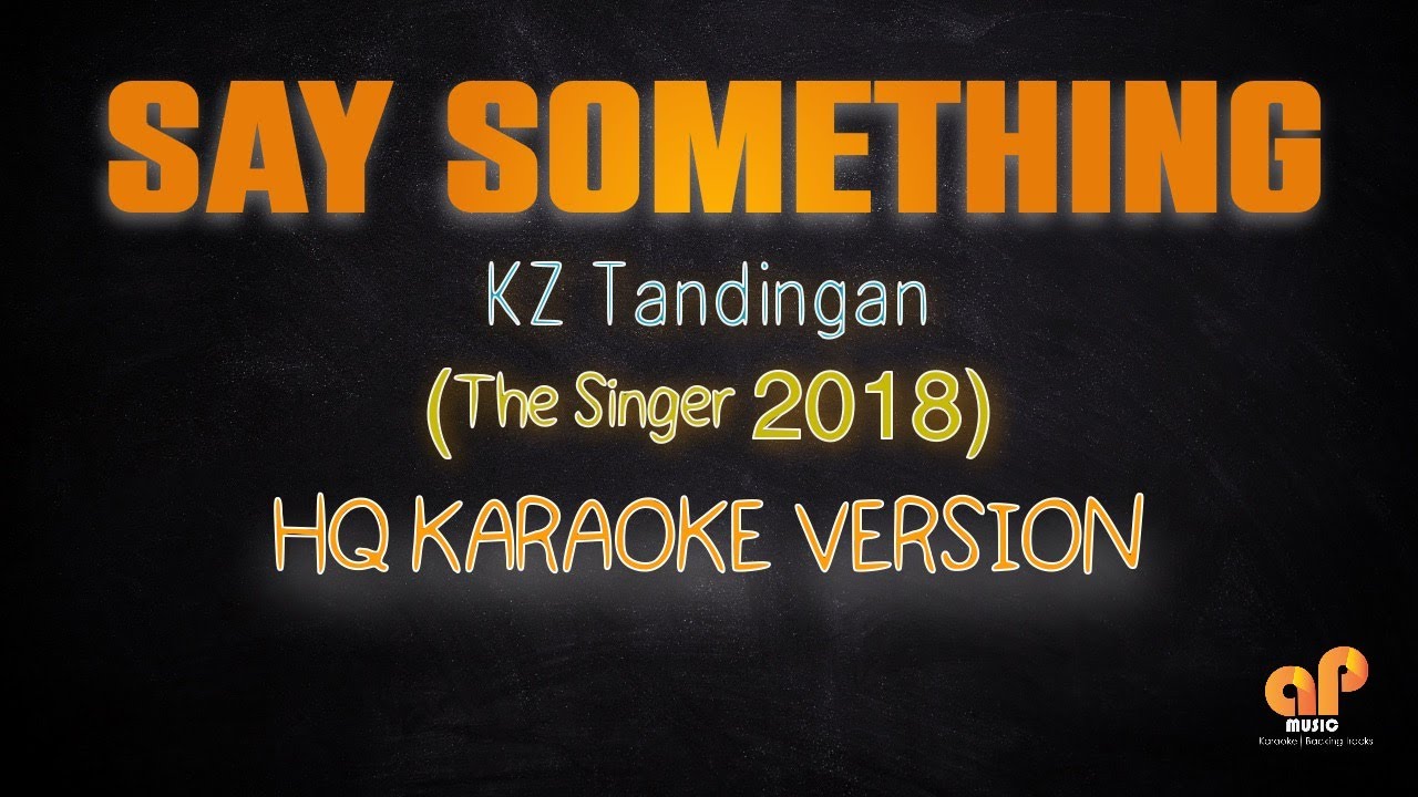 SAY SOMETHING   KZ Tandingan The Singer 2018 HQ KARAOKE VERSION
