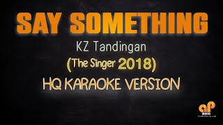 SAY SOMETHING - KZ Tandingan /The Singer 2018 (HQ KARAOKE VERSION)