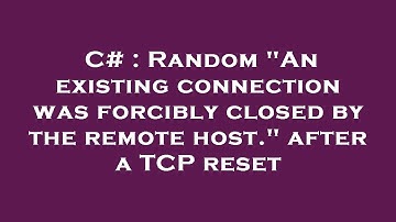 C# : Random "An existing connection was forcibly closed by the remote host." after a TCP reset