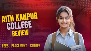 AITH kanpur |college review | FEE | PLACEMENT | CUTOFF | HOSTEL | ADMISSION PROCESS | FESTS