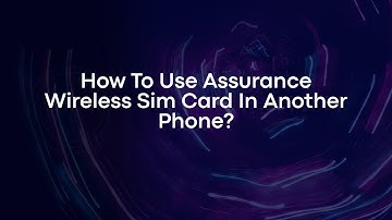How To Use Assurance Wireless Sim Card In Another Phone?