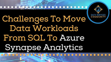 Challenges To Move Data Workloads From SQL To Azure Synapse Analytics