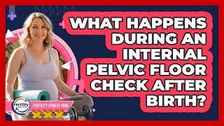 What Happens During An Internal Pelvic Floor Check After Birth?