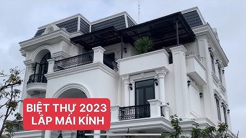 2023 !!! Review biệt thự có mái kính sắt nghệ thuật sang trọng