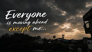Everyone is moving ahead except me ...