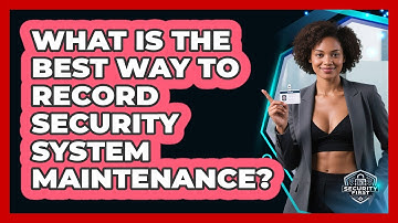What Is The Best Way To Record Security System Maintenance? - SecurityFirstCorp.com