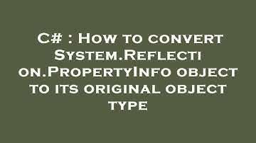 C# : How to convert System.Reflection.PropertyInfo object to its original object type