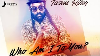 Video thumbnail of "Tarrus Riley - Who Am I To You? "2017 Soca" (JA)"