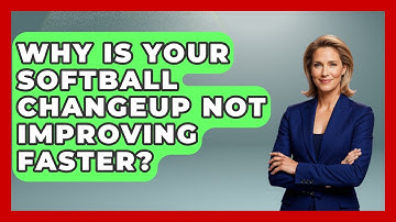 Why Is Your Softball Changeup Not Improving Faster? - Softball Basics and Beyond