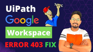 UiPath 403 Google Workspace Error | UiPath Request had Insufficient Authentication Scopes 403
