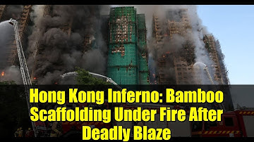 Hong Kong Inferno: Bamboo Scaffolding Under Fire After Deadly Blaze