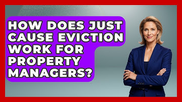 How Does Just Cause Eviction Work For Property Managers? - Mastering Property Management