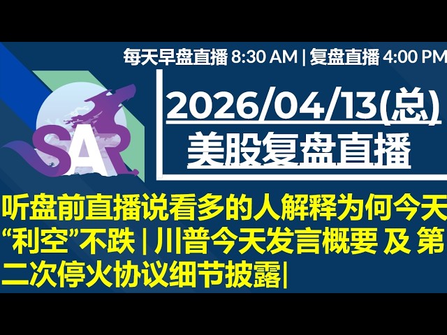 美股直播04/13[复盘] 听盘前直播说看多的人解释为何今天 &ldquo;利空&rdquo;不跌 | 川普今天发言概要 及 第二次停火协议细节披露|