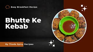 Corn Kebab | Bhutte Ke Kebab | Easy Breakfast Recipes | Corn Cutlet For Tiffin | Thoda Spicy Recipes