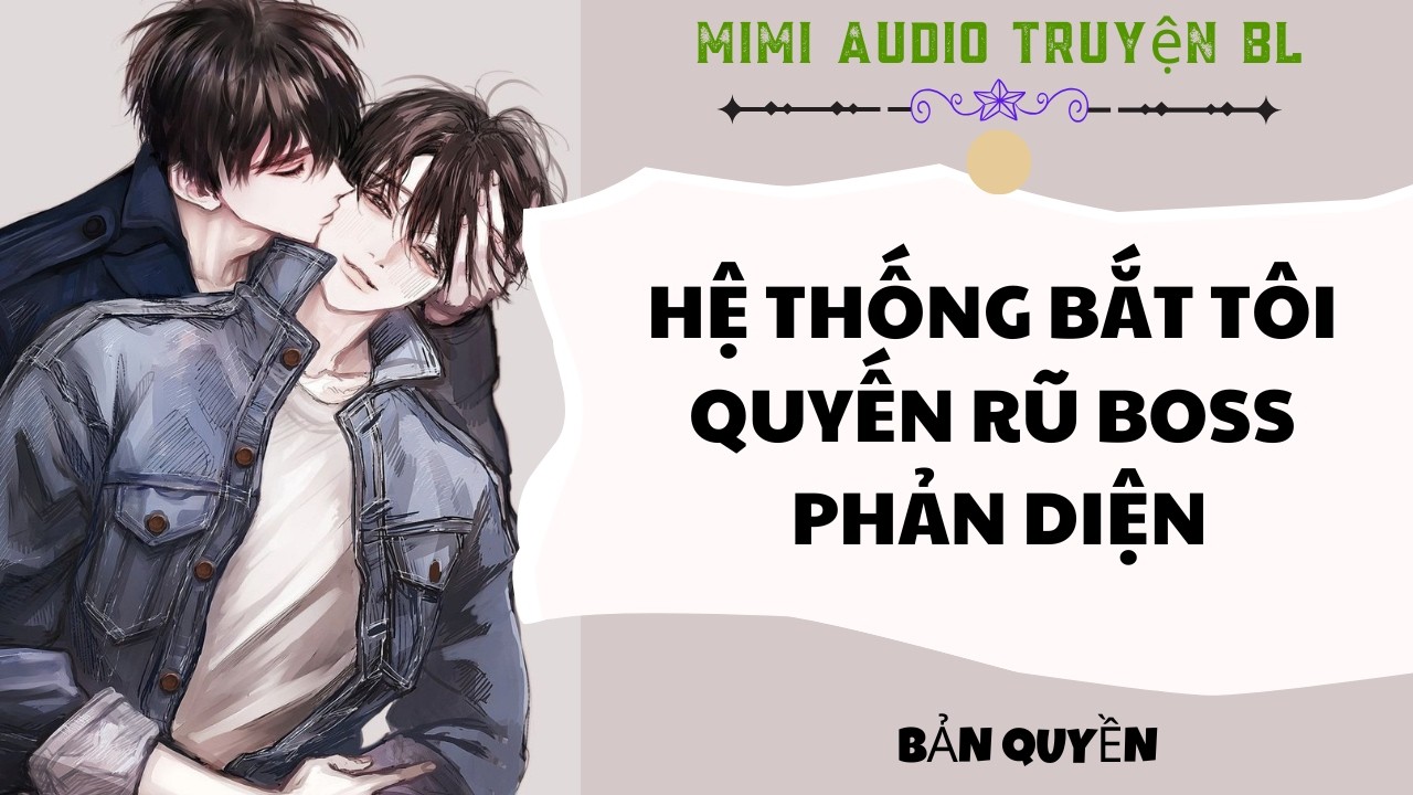 [ Audio Truyện BL ] Hệ Thống Bắt Tôi Quyến Rũ Boss Phản Diện - Truyện Đam Mỹ