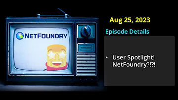 Ziti TV Aug 25 2023 - User Spotlight: NetFoundry?!