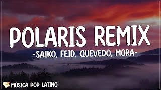 Saiko, Feid, Quevedo, Mora - Polaris Remix Letra/Lyrics | A kilómetros de tiQue me guíe el Polaris