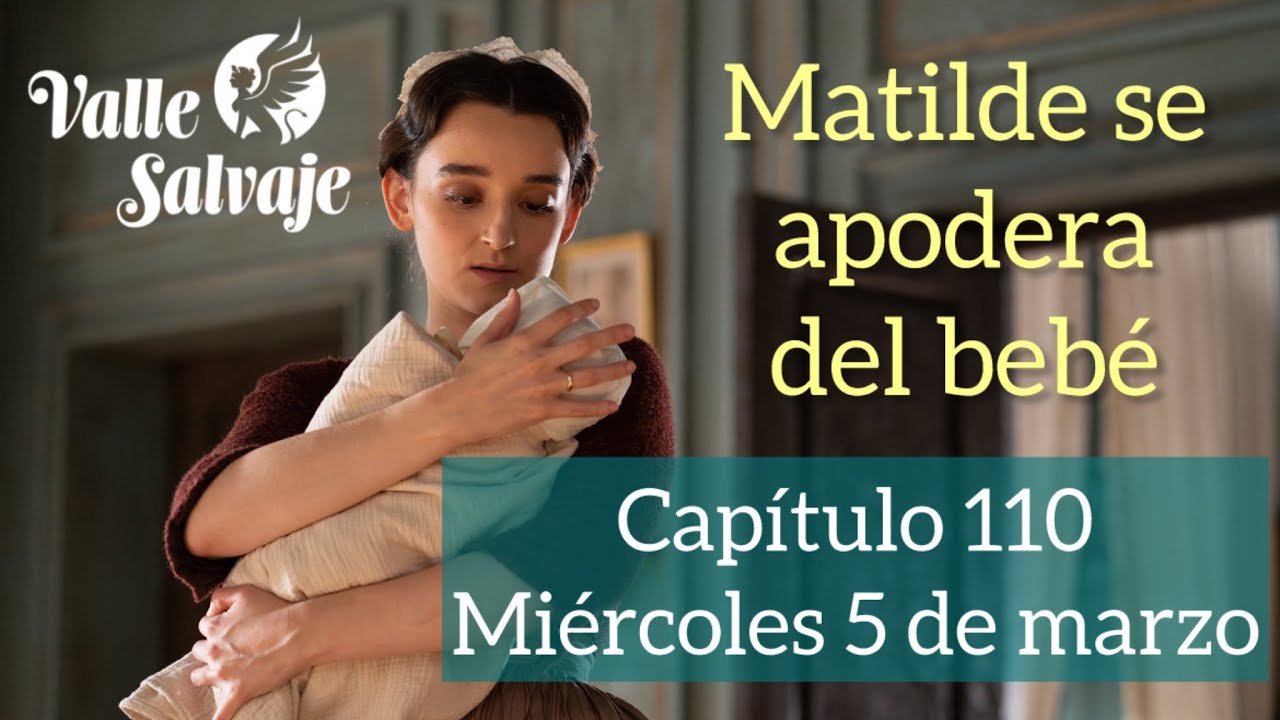 Capítulo 110 Valle Salvaje / Matilde se apodera del bebé 🤱🏻 - YouTube