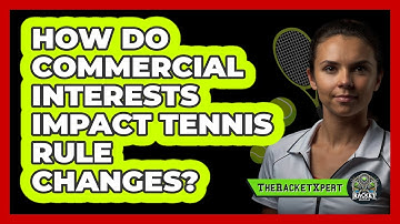 How Do Commercial Interests Impact Tennis Rule Changes? - The Racket Xpert