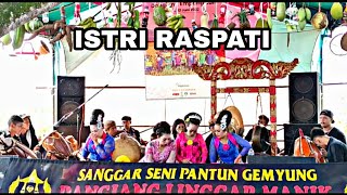 ISTRI RASPATI || GEMYUNG JAIPONG || DANGIANG LINGGAR MANIK || PIMPINAN MANG AYI BASAJAN