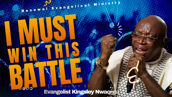 I Must Win This Battle | Evangelist Kingsley Nwaorgu 
