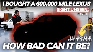 I Bought a 600,000 Mile Lexus Sight Unseen! How Bad Can It Be?