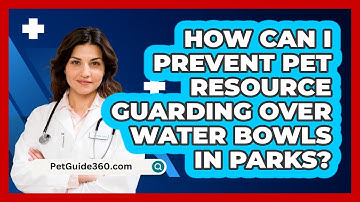 How Can I Prevent Pet Resource Guarding Over Water Bowls In Parks? - PetGuide360.com