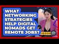 What Networking Strategies Help Digital Nomads Get Remote Jobs? - Digital Nomad Success Guide
