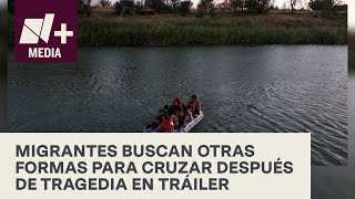 Migrantes descartan cruzar por tráiler a EUA tras tragedia en San Antonio - N+17