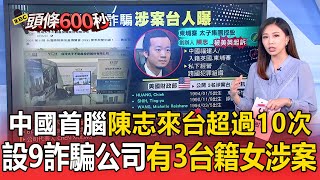 中國詐騙首腦陳志「曾來台灣超過10次」！設9公司「有3名台籍女涉案」