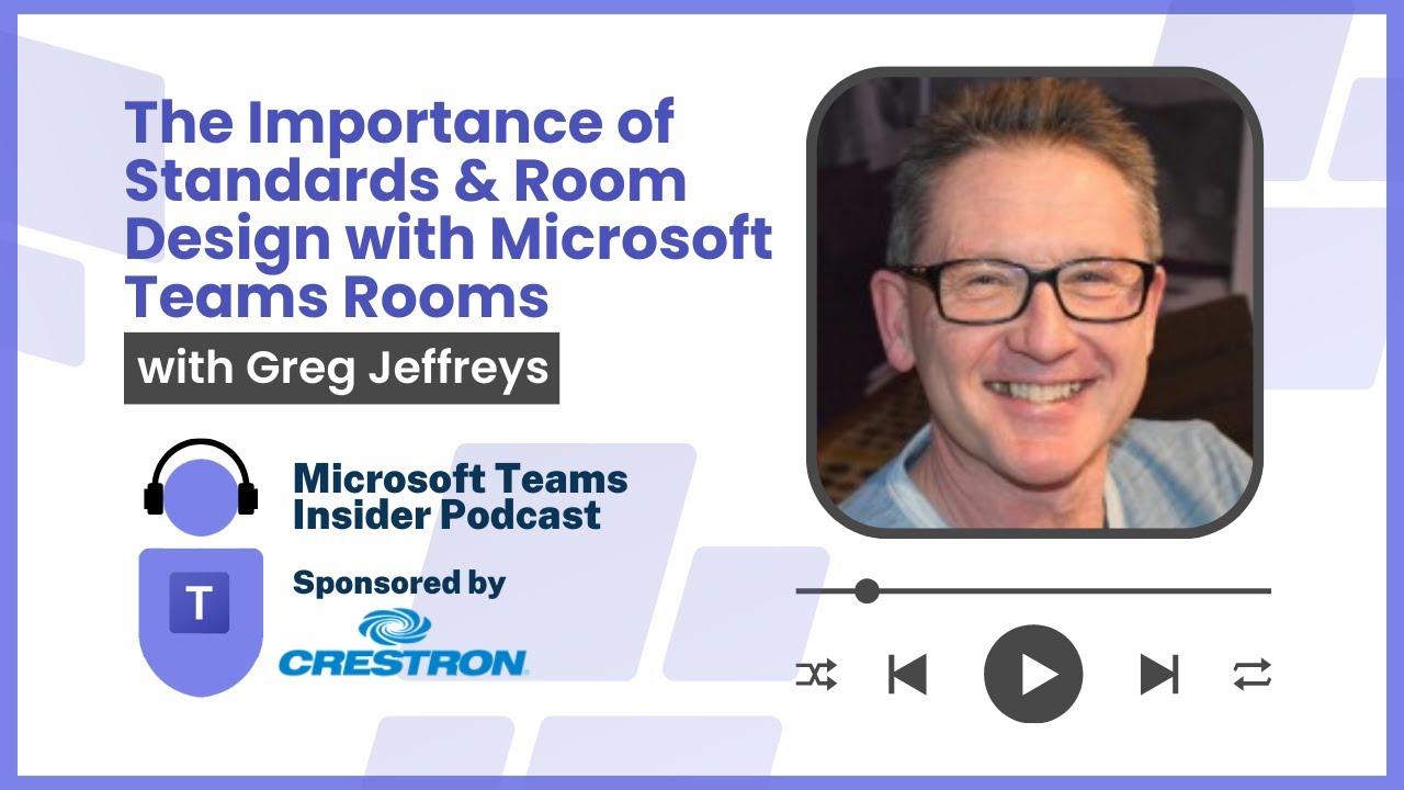 The Importance of Standards & Room Design with Microsoft Teams Rooms with Greg Jeffreys