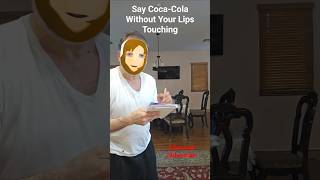 Say Coca-Cola Without Lips Touching