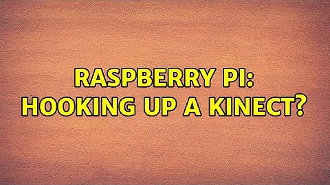 Raspberry Pi: Hooking up a Kinect? (3 Solutions!!)