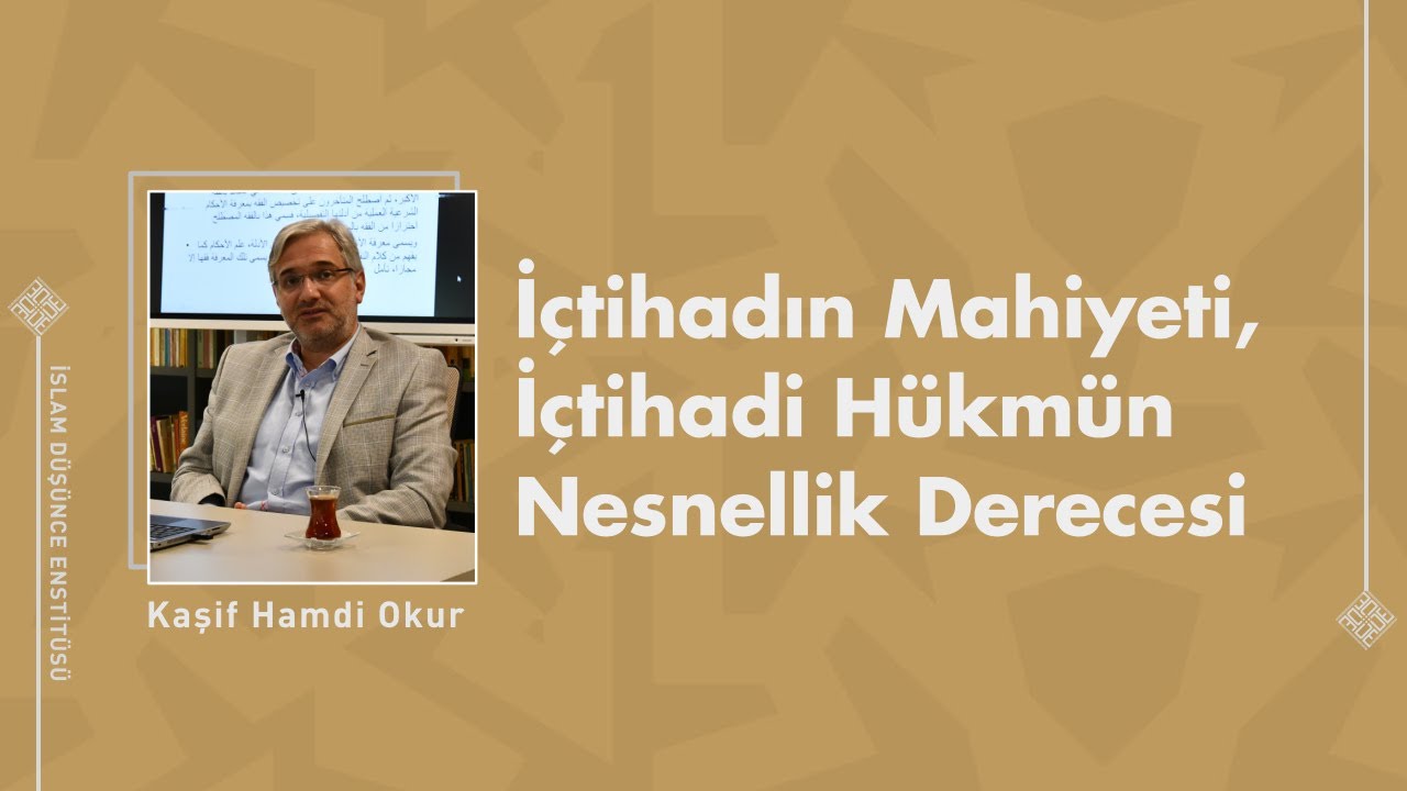 Usûl Sistematiği, İçtihat Konusu 2, İçtihadın Mahiyeti, İçtihadi Hükmün Nesnellik Derecesi I 17.Ders