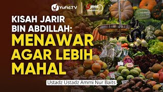 Kisah Jarir bin Abdillah: Menawar Agar Lebih Mahal - Ustadz Ammi Nur Baits - 5 Menit Menginspirasi