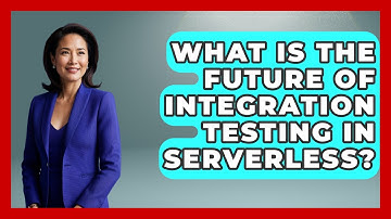 What Is The Future Of Integration Testing In Serverless? - Learn To Troubleshoot