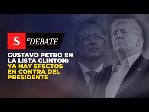 Gustavo Petro en la LISTA CLINTON: ya hay efectos en contra del presidente | El Debate