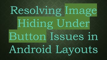 Resolving Image Hiding Under Button Issues in Android Layouts