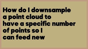 How do I downsample a point cloud to have a specific number of points so I can f... (2 answers)
