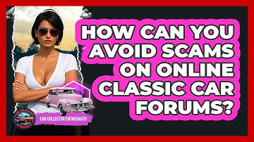 How Can You Avoid Scams On Online Classic Car Forums? - Car Collector Enthusiasts