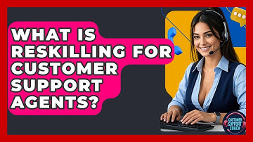 What Is Reskilling For Customer Support Agents? - Customer Support Coach