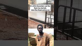Ebo Noah We Beg You Its 24Th Dec. & The Rain Has Started